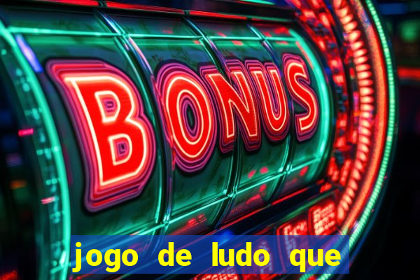 jogo de ludo que ganha dinheiro